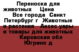 Переноска для животных. › Цена ­ 5 500 - Все города, Санкт-Петербург г. Животные и растения » Аксесcуары и товары для животных   . Кировская обл.,Югрино д.